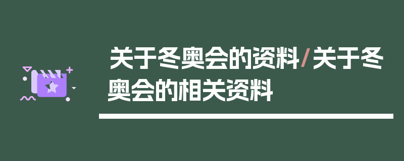关于冬奥会的资料/关于冬奥会的相关资料
