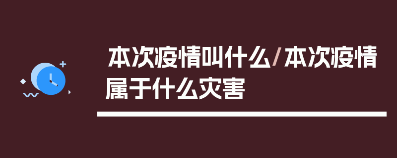 本次疫情叫什么/本次疫情属于什么灾害