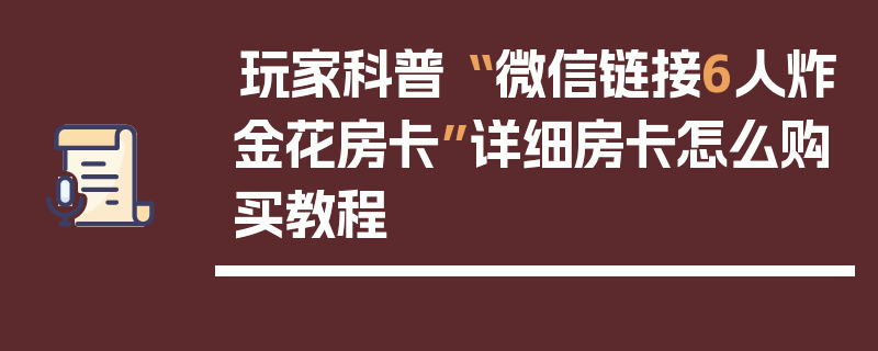 玩家科普“ 微信链接6人炸金花房卡”详细房卡怎么购买教程