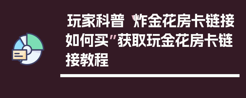 玩家科普“炸金花房卡链接如何买”获取玩金花房卡链接教程