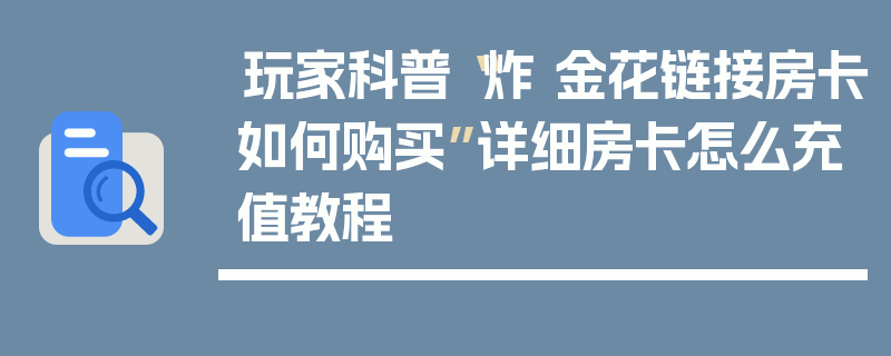 玩家科普“炸 金花链接房卡如何购买”详细房卡怎么充值教程