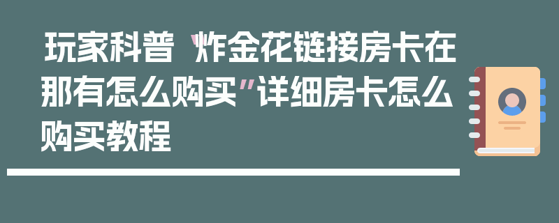 玩家科普“炸金花链接房卡在那有怎么购买”详细房卡怎么购买教程
