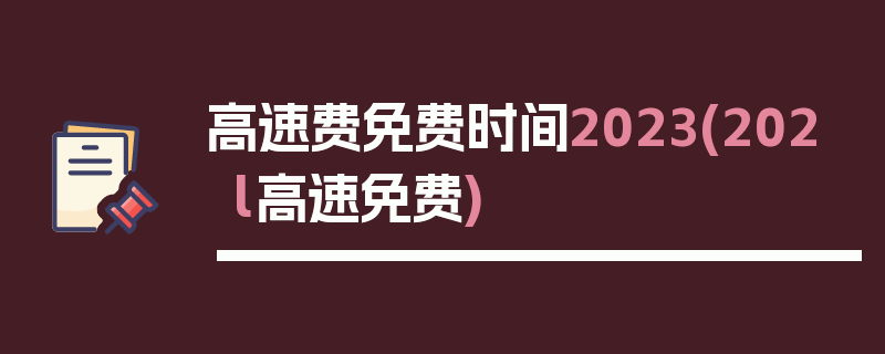高速费免费时间2023(202l高速免费)