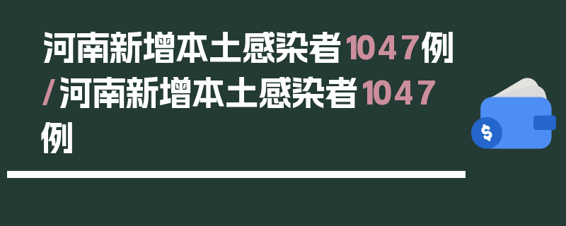 河南新增本土感染者1047例/河南新增本土感染者1047例