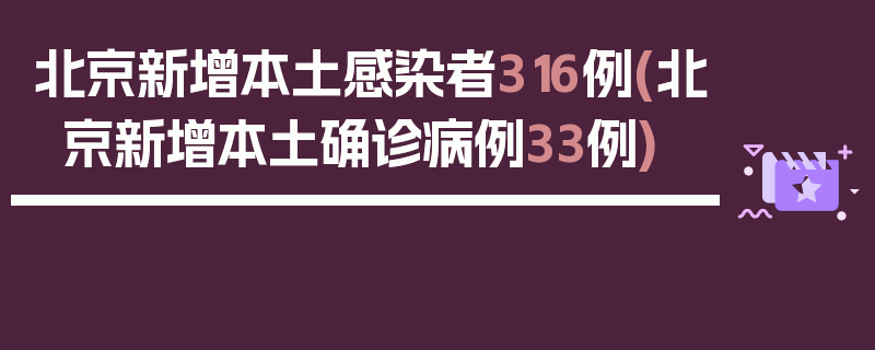 北京新增本土感染者316例(北京新增本土确诊病例33例)