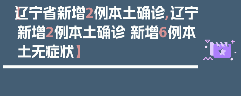 【辽宁省新增2例本土确诊,辽宁新增2例本土确诊 新增6例本土无症状】