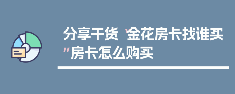 分享干货“金花房卡找谁买”房卡怎么购买