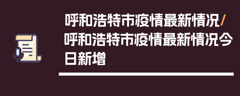 呼和浩特市疫情最新情况/呼和浩特市疫情最新情况今日新增