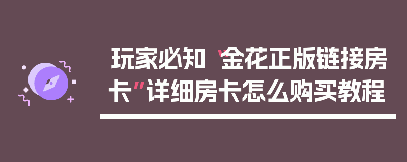 玩家必知“金花正版链接房卡”详细房卡怎么购买教程
