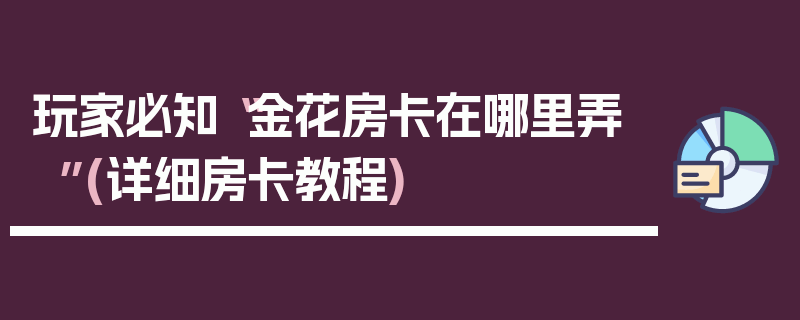 玩家必知“金花房卡在哪里弄”(详细房卡教程)
