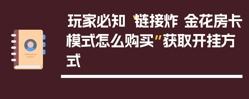 玩家必知“链接炸 金花房卡模式怎么购买”获取开挂方式