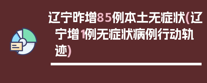 辽宁昨增85例本土无症状(辽宁增1例无症状病例行动轨迹)