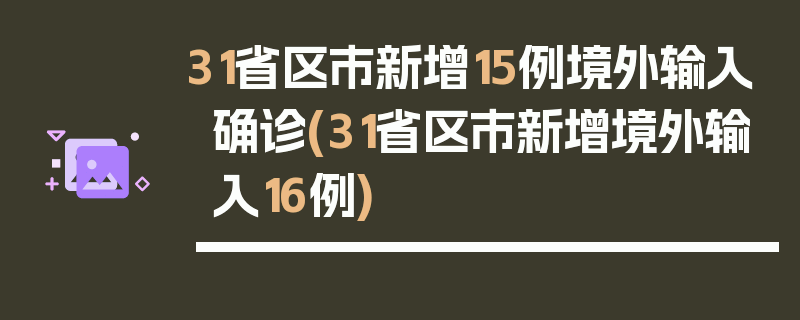 31省区市新增15例境外输入确诊(31省区市新增境外输入16例)