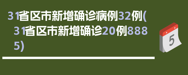31省区市新增确诊病例32例(31省区市新增确诊20例8885)