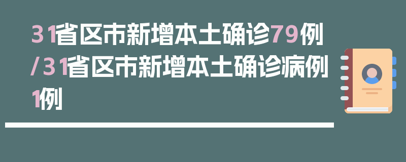 31省区市新增本土确诊79例/31省区市新增本土确诊病例1例