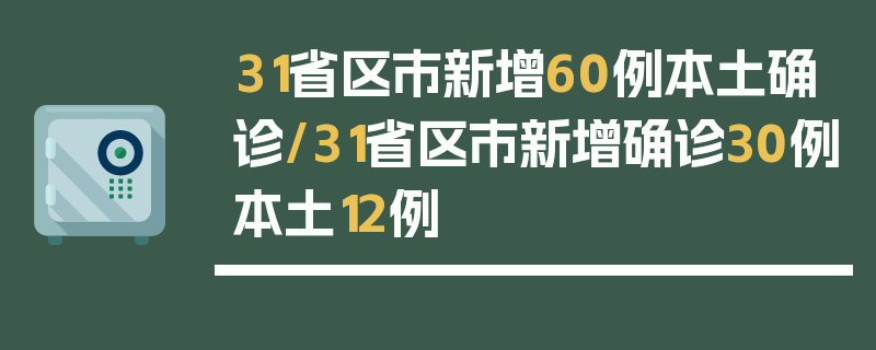 31省区市新增60例本土确诊/31省区市新增确诊30例本土12例
