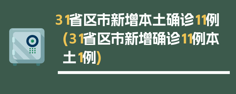 31省区市新增本土确诊11例(31省区市新增确诊11例本土1例)