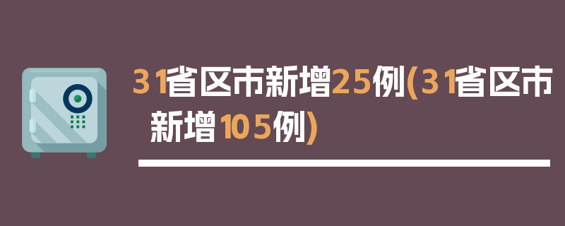 31省区市新增25例(31省区市新增105例)