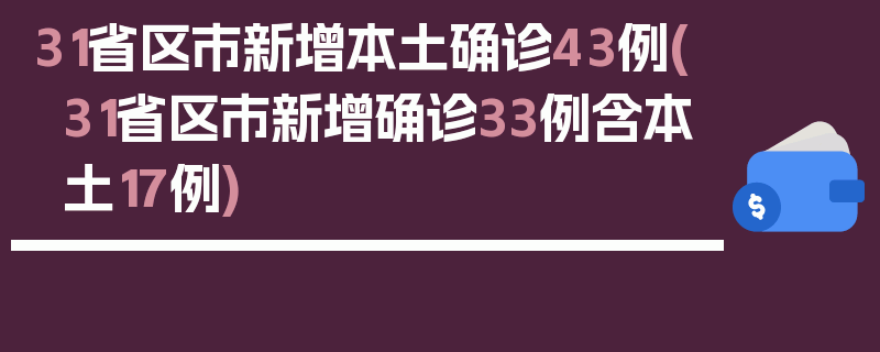 31省区市新增本土确诊43例(31省区市新增确诊33例含本土17例)