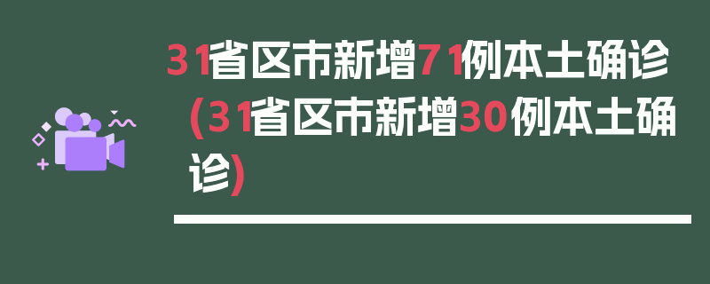 31省区市新增71例本土确诊(31省区市新增30例本土确诊)