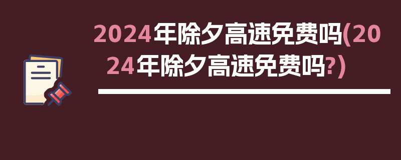 2024年除夕高速免费吗(2024年除夕高速免费吗?)