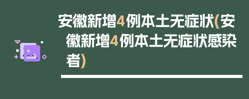 安徽新增4例本土无症状(安徽新增4例本土无症状感染者)