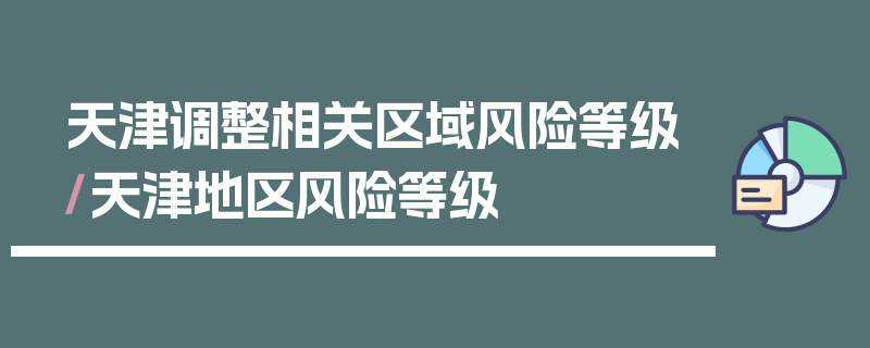 天津调整相关区域风险等级/天津地区风险等级