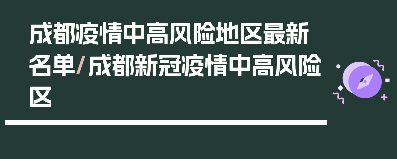 成都疫情中高风险地区最新名单/成都新冠疫情中高风险区