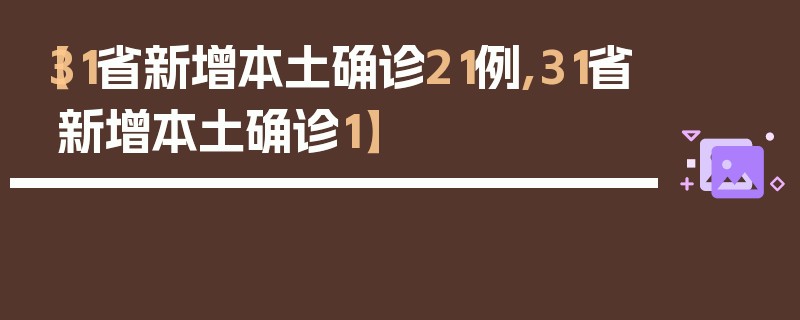 【31省新增本土确诊21例,31省新增本土确诊1】
