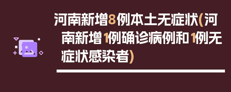 河南新增8例本土无症状(河南新增1例确诊病例和1例无症状感染者)