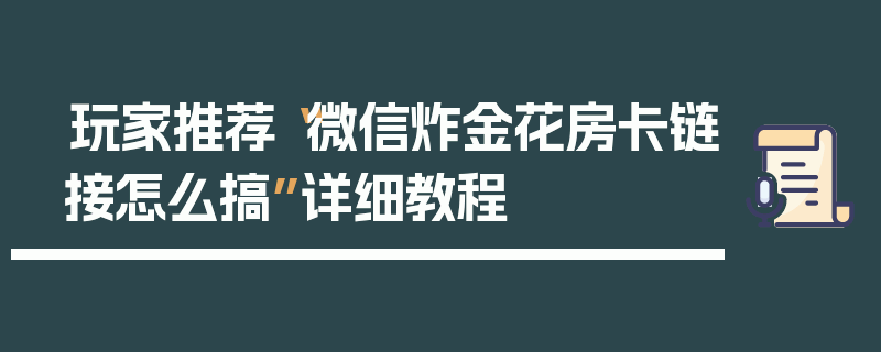 玩家推荐“微信炸金花房卡链接怎么搞”详细教程