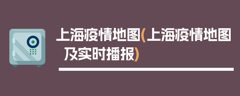 上海疫情地图(上海疫情地图及实时播报)