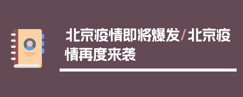 北京疫情即将爆发/北京疫情再度来袭