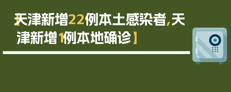【天津新增22例本土感染者,天津新增1例本地确诊】