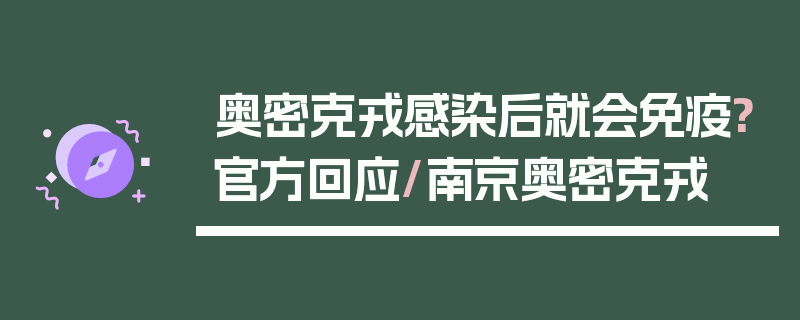 奥密克戎感染后就会免疫?官方回应/南京奥密克戎