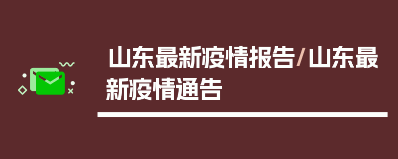 山东最新疫情报告/山东最新疫情通告