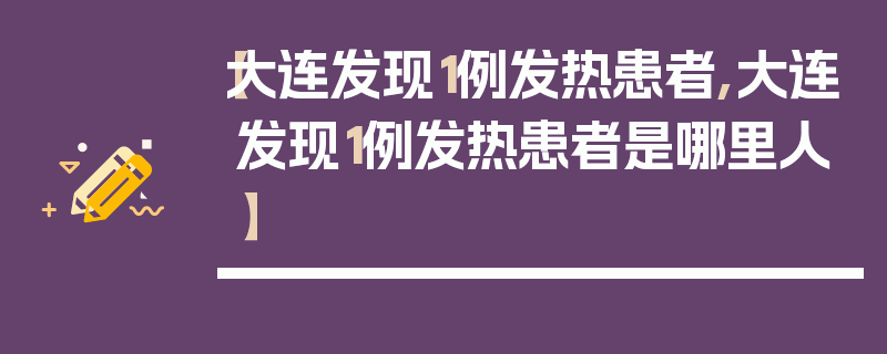【大连发现1例发热患者,大连发现1例发热患者是哪里人】