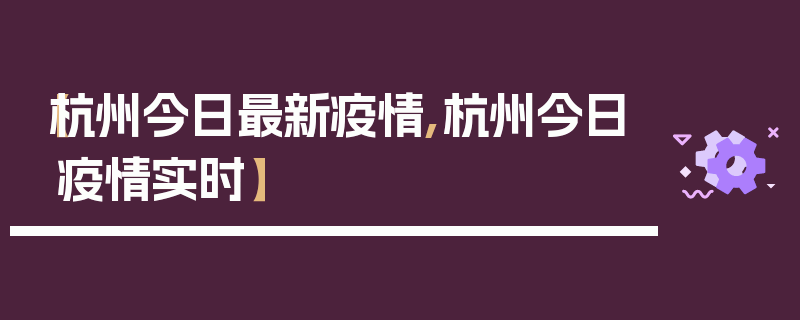 【杭州今日最新疫情,杭州今日疫情实时】