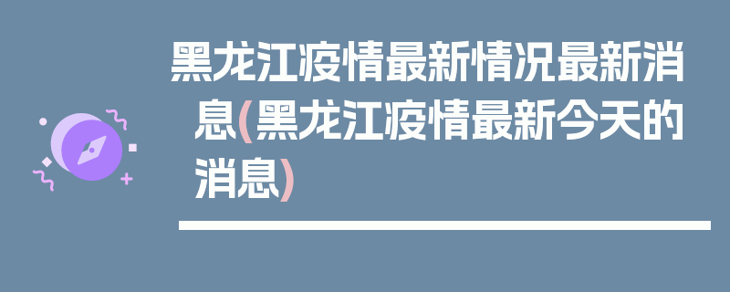 黑龙江疫情最新情况最新消息(黑龙江疫情最新今天的消息)