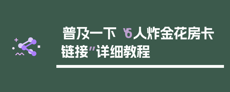 普及一下“6人炸金花房卡链接”详细教程