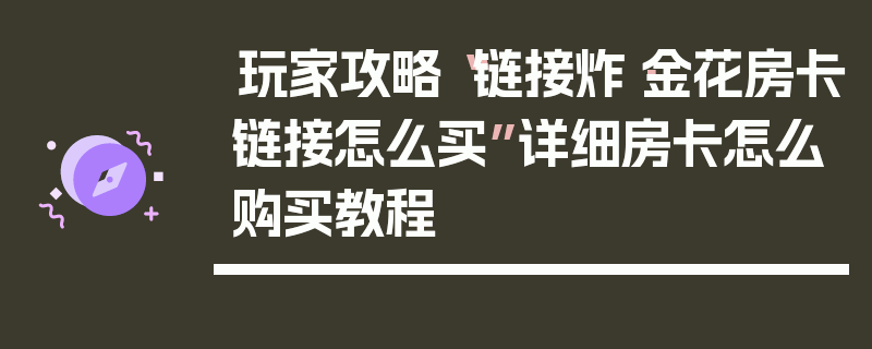 玩家攻略“链接炸·金花房卡链接怎么买”详细房卡怎么购买教程