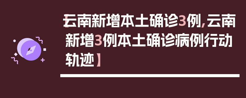 【云南新增本土确诊3例,云南新增3例本土确诊病例行动轨迹】