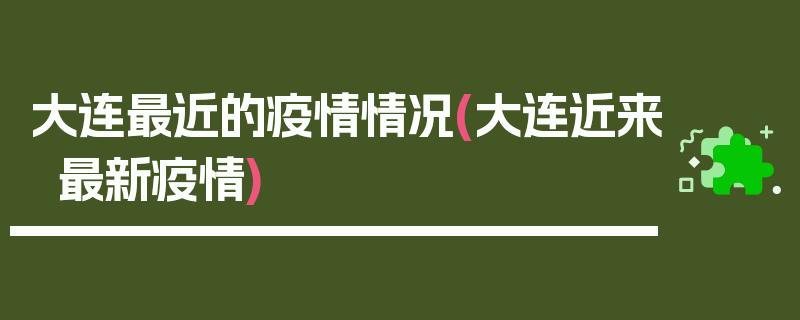 大连最近的疫情情况(大连近来最新疫情)