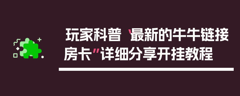 玩家科普“最新的牛牛链接房卡”详细分享开挂教程