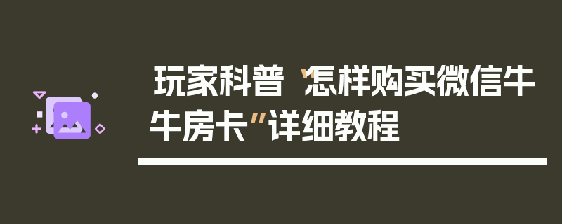 玩家科普“怎样购买微信牛牛房卡”详细教程