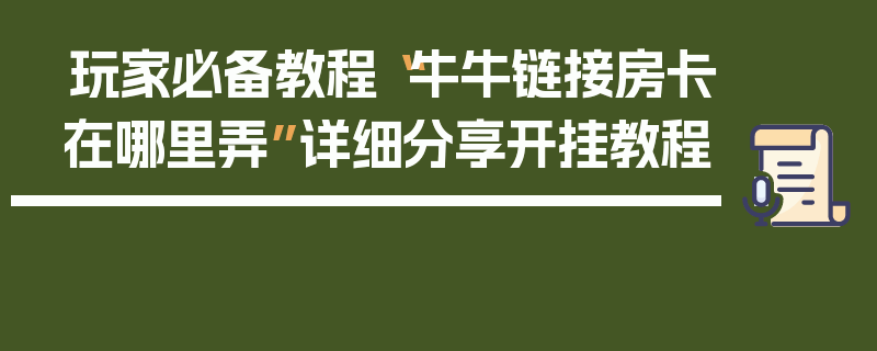 玩家必备教程“牛牛链接房卡在哪里弄”详细分享开挂教程
