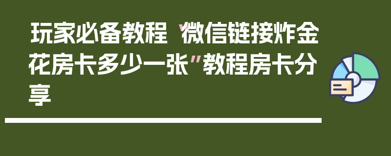 玩家必备教程“微信链接炸金花房卡多少一张”教程房卡分享
