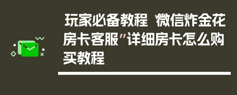 玩家必备教程“微信炸金花房卡客服”详细房卡怎么购买教程