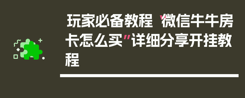 玩家必备教程“微信牛牛房卡怎么买”详细分享开挂教程