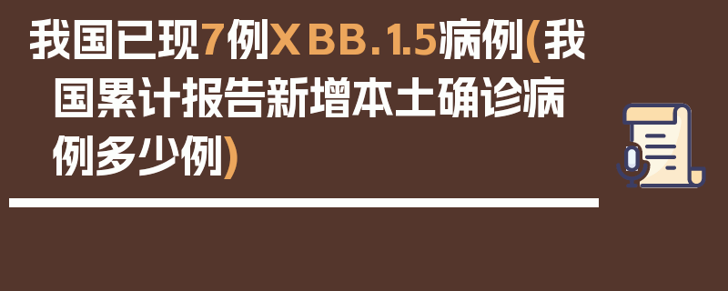 我国已现7例XBB.1.5病例(我国累计报告新增本土确诊病例多少例)
